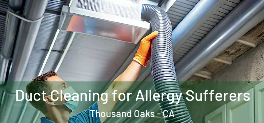  Duct Cleaning for Allergy Sufferers Thousand Oaks - CA